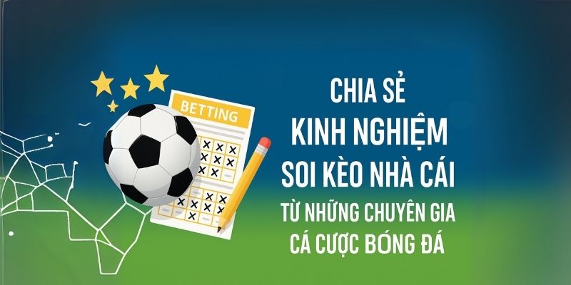 Chia sẻ kinh nghiệm soi kèo nhà cái từ những chuyên gia cá cược bóng đá